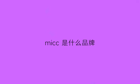 micc是什么品牌(micco是什么牌子)